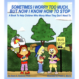 Sometimes I Worry Too Much But Now I Know How to Stop Book: A Book to Help Children